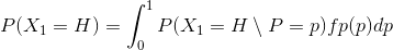 P( X_{1}=H)=\int_{0}^{1}P(X_{1}=H\setminus P=p)fp(p)dp
