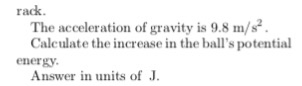 rack The acceleration of gravity is 9.8 m/s Calculate the increase in the balls potential energy Answer in units of J