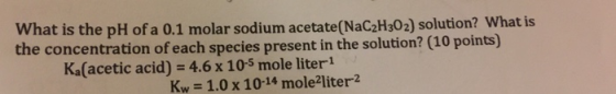 What is the pH of a 0.1 molar sodium acetate(NaC2H302) solution? What is the concentration of each species present in the sol