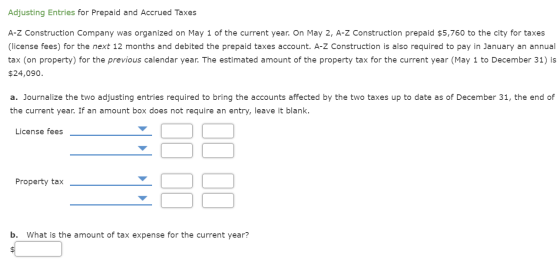 Adjusting Entries for Prepaid and Accrued Taxes A-Z Construction Company was organized on May 1 of the current year. On May 2