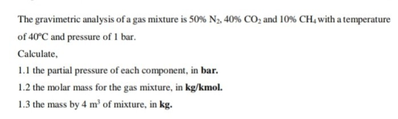 The gravimetric analysis of a gas mixture is 50% N2, 40% CO2 and 10% CH4 with a temperature of 40°C and pressure of 1 bar. Ca