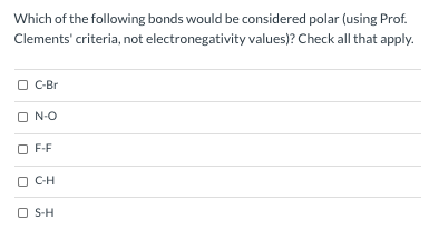 Which of the following bonds would be considered polar (using Prof. Clements criteria, not electronegativity values)? Check