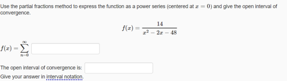 Use the partial fractions method to express the function as a power series (centered at x = 0) and give the open interval of