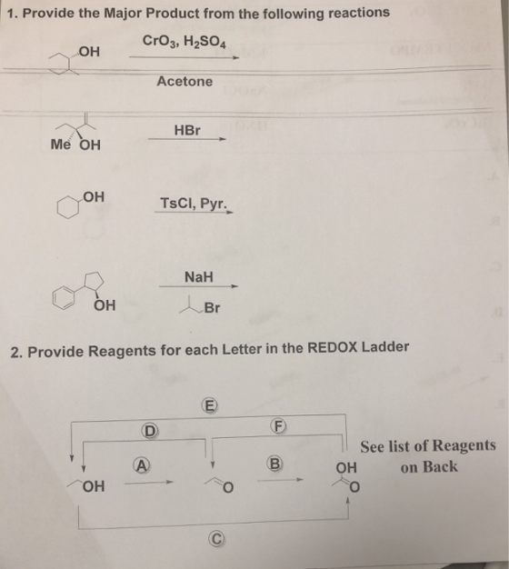 1. Provide the Major Product from the following reactions CrO3, H2S04 Acetone HBr Me OH OH Tsci, Pyr, NaH он Br 2. Provide Reagents for each Letter in the REDOX Ladder See list of Reagents OH on Back OH