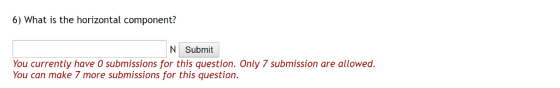 6) What is the horizontal component? N Submit You currently have 0 submissions for this question. Only 7 submission are allowed You can make 7 more submissions for this question.