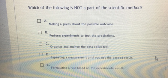 Which of the following is NOT a part of the scientific method? A. Making a guess about the possible outcome. Perform experime