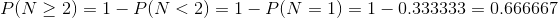 P(N \geq 2) = 1 - P(N < 2) = 1 - P(N = 1) = 1 - 0.333333 = 0.666667