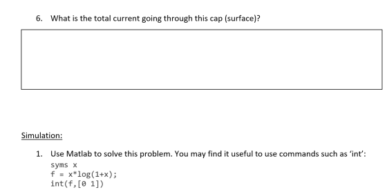 What is the total current going through this cap (surface)? 6. Simulation: Use Matlab to solve this problem. You may find it