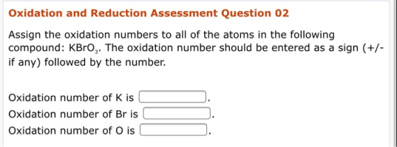 Oxidation and Reduction Assessment Question 02 Assign the oxidation numbers to all of the atoms in the following compound: KB