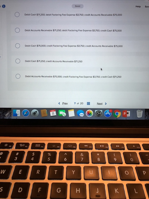 Saved Help Say Debit Cash $71,250; debit Factoring Fee Expense $3,750; credit Accounts Receivable $75,000 Debit Accounts Rece