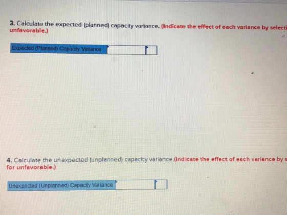 3. Calculate the expected (planned) capacity variance. (Indicate the effect of each variance by select unfavorable.) Expected