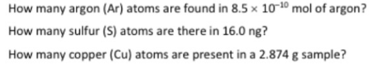How many argon (Ar) atoms are found in 8.5 x 10-10 mol of argon? How many sulfur (S) atoms are there in 16.0 ng? How many cop
