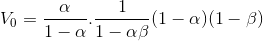 V_{0}=\frac{\alpha}{1-\alpha}.\frac{1}{1-\alpha \beta}(1-\alpha)(1-\beta)