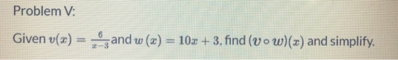 Problem V: Given v(x) = and w (x) = 10x +3, find (vow)(x) and simplify.
