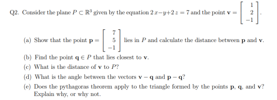 Q2. Consider the plane P C R3 given by the equation 2z-y+2z 7 and the point v2 (a) Show that the point p-5lies in P and calcu