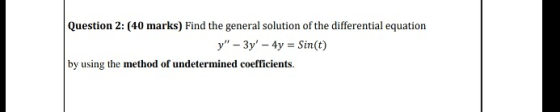 Question 2: (40 marks) Find the general solution of the differential equation y - 3y – 4y = Sin(t) by using the method of u