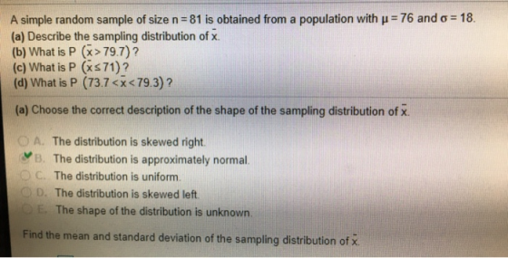 76 and o= 18 A simple random sample of size n = 81 is obtained from a population with u (a) Describe the sampling distributio