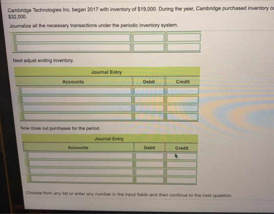 Cambridge Technologies Inc. began 2017 with inventory of $19,000. During the year, Cambridge purchased inventory cc $32,000.