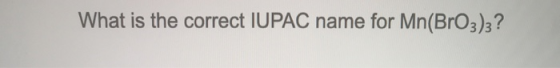 What is the correct IUPAC name for Mn(BrO3)3?