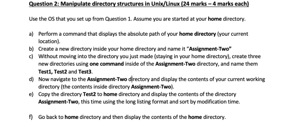 Question 2: Manipulate directory structures in Unix/Linux (24 marks – 4 marks each) Use the OS that you set up from Question