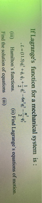 If Lagranges function for a mechanical system is : .L= (11.5)d? +, às +5 a? - 6n?q?, Hamiltons functions. (ii) Find Lagran