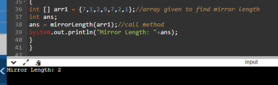 37 35 36 int [] arri {7,1,2,9,7,2,1};//array given to find mirror Length int ans; 38 ans = mirrorLength(arr1);//call method 3