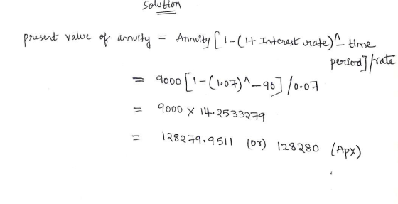 solution present value of annuity = Annuity [1-(It Interest rate) time S perlod] frate = 4000 [-(1.07)^—90] 10.07 = 9000 x 14