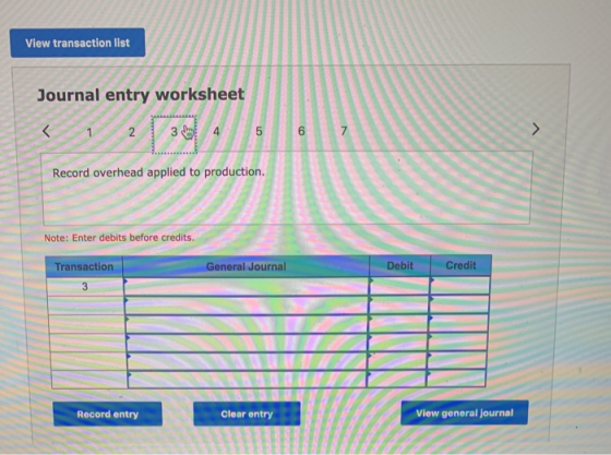 View transaction list Journal entry worksheet 1 2 36 4 5 6 7 7 Record overhead applied to production. Note: Enter debits befo
