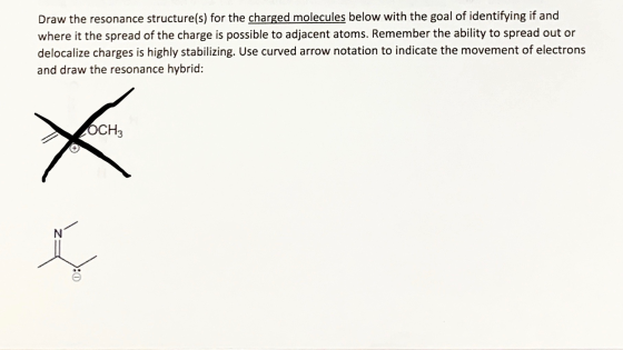 Draw the resonance structure(s) for the charged molecules below with the goal of identifying if and where it the spread of th