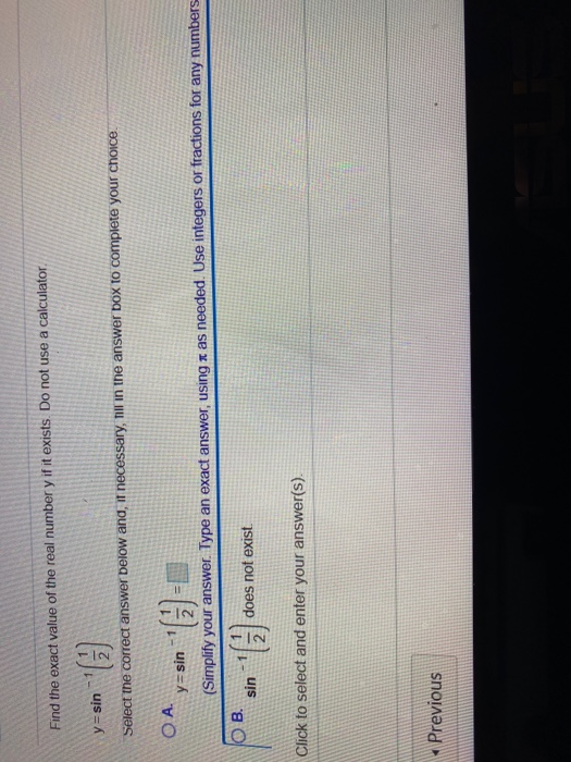 Find the exact value of the real number y if it exists. Do not use a calculator 1 y=sin Select the correct answer below and,