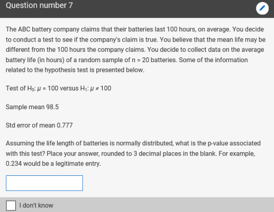 Question number 7 The ABC battery company claims that their batteries last 100 hours, on average. You decide to conduct a tes