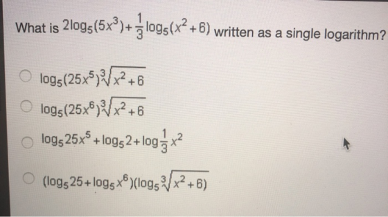 What is 2logs(5x)+ logs(x+6) written as a single logarithm? logs(25x5 +6 logs(25x) logs25x+logs 2+ log +6 1 (logs 25+logsx)(l