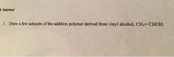 Draw a few subunits of the addition polymer derive