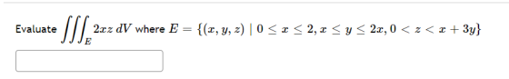 Evaluate SIS 2xz dV where E = {(x, y, z) | 0 < x < 2, x < y < 2x, 0 < z < x + 3y}