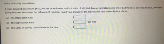 Units-of-activity Depreciation A truck acquired at a cost of $610,000 has an estimated residual value of $36,700, has an esti