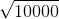 \sqrt{10000}