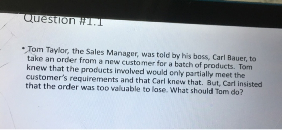 Tom Taylor, the Sales Manager, was told by his boss, Carl Bauer, to take an order from a new customer for a batch of products