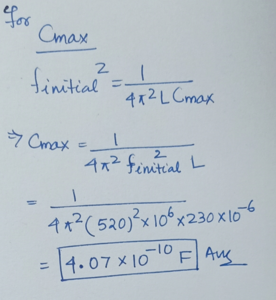 for Cmax finitial? = / 4X² L Cmax > Cmax = 1 4+2 finitial L 2 - 4+² (520)²x 106 x230x106 4.07*10-10 F Aus