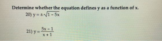 Determine whether the equation defines y as a function of x. 20) y=+1/1 - 5x 21) y = 5x=1