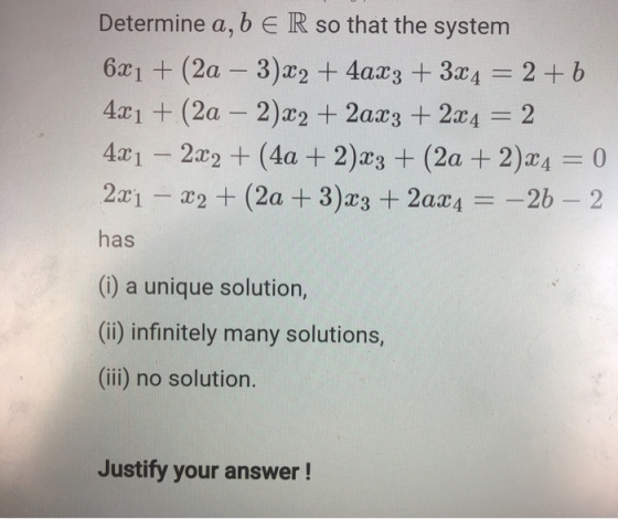 Determine a, b E R so that the system 6x1 + (2a - 3)x2 + 4ax3 + 3x4 = 2 + b 4x1 + (2a – 2)x2 + 2ax3 + 2x4 = 2 4x1 2x2 + (4a +