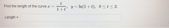 Find the length of the curve 3 v=ln(1 +t), 0< < 2. 1+ Length