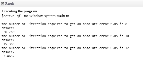 Result Executing the program.... Soctave -qf-no-window-system main.m the number of iteration required to get an absolute erro