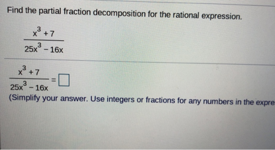 Find the partial fraction decomposition for the rational expression. x + 7 3 25x - 16x x² + 7 3 25x-16x (Simplify your answer