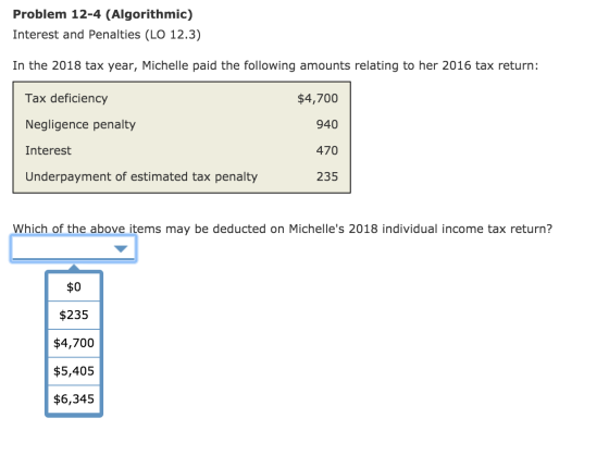 Problem 12-4 (Algorithmic) Interest and Penalties (LO 12.3) In the 2018 tax year, Michelle paid the following amounts relatin