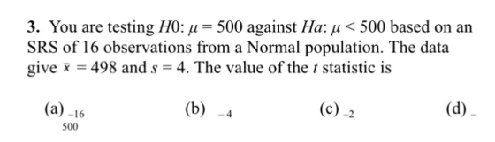 3. You are testing H0: u 500 against Ha: u < 500 based on an SRS of 16 observations from a Normal population. The data give-=