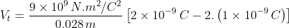 V_t=\frac{9\times 10^{9}\, N.m^{2}/C^{2}}{0.028\, m}\left [2\times 10^{-9}\, C-2.\left (1\times 10^{-9}\, C \right ) \right ]