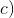 c)