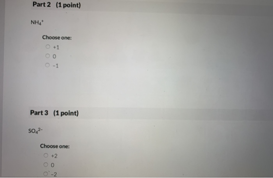 Part 2 (1 point) NH4 Choose one: +1 oo O-1 Part 3 (1 point) SO42- Choose one: O +2 Oo 0 -2
