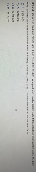 Holland Enterprises produces mason jars. Fixed costs total $33,000. At a production level of 20,000 units, total costs (fixed