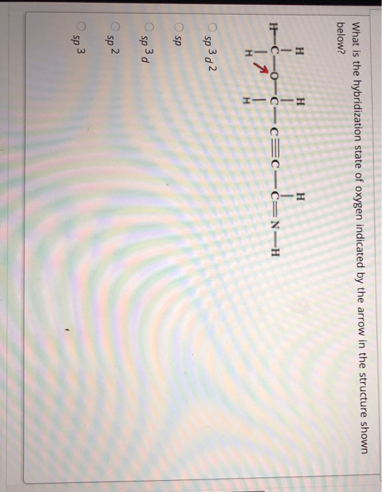 What is the hybridization state of oxygen indicated by the arrow in the structure shown below? 1 sp3 d2 sp Isp3d